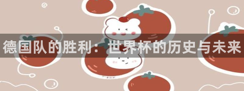 2026年世界杯赛程表时间:德国队的胜利:世界杯的历史与未来